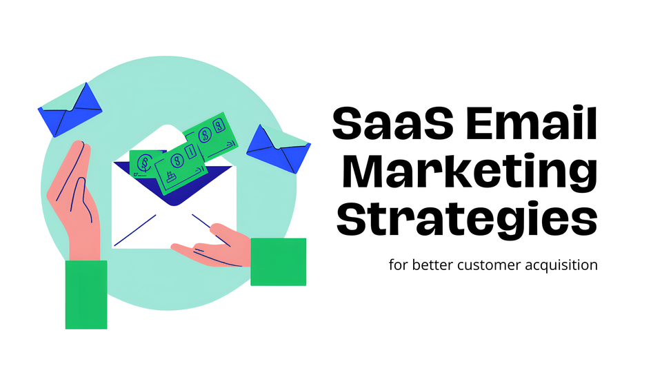 SaaS Email Marketing Strategies for Better Customer Acquisition